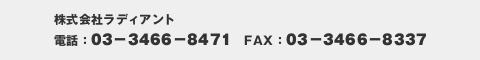 株式会社ラディアント 電話:03-3466-8471 FAX:03-3466-8337